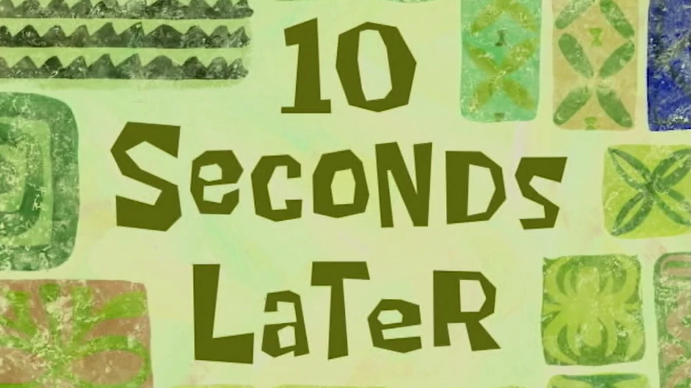 Spongebob time card "10 seconds later"